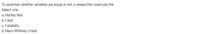 To ascertain whether variables are equal or not, a researcher could use the
Select one:
a. Hartley test.
b. t test.
c. f-statistic.
d. Mann-Whitney U-test
