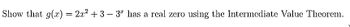 Show that g(x) = 2x² + 3 − 3ª has a real zero using the Intermediate Value Theorem.
-