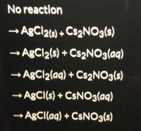 No reaction
→A¢CI2(s) + CS2NO3(s)
→ABCI2(s) + CS2NO3(ag)
→ABCI2(aq) + CS2NO3(s)
→ABCI(s) + CSNO3(aq)
→ AgCI(aq) + CSNO3(s)
