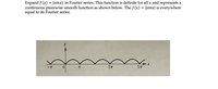 Expand f (x) = |sinx| in Fourier series. This function is definite for all x and represents a
continuous piecewise smooth function as shown below. The f(x) = |sinx| is everywhere
equal to its Fourier series.
- IT
5TT
TT
