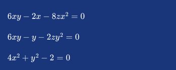 Answered: 6xy — 2x — 8zx2 = 0 6xy — у — 2zy2 = 0… | bartleby