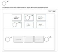 Br
Drag the appropriate labels to their respective targets. Note: not all labels will be used.
Reset Help
OH
H2
1. NaBH4
Raney Ni
2. H,0*
NH2
PBr
H;SO4
pyridine
Br
