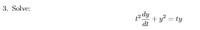 3. Solve:
2dy
+ y* = ty
dt
