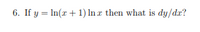 6. If \( y = \ln(x + 1) \ln x \), then what is \( \frac{dy}{dx} \)?