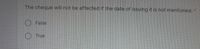 The cheque will not be affected if the date of issuing it is not mentioned, "
O False
True
