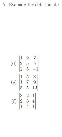 7. Evaluate the determinate
1 2
(d) 2 5
2 5
3
|1 5
8
(e) 1 7
9.
5 5 12
3 2 1
(f) 2 3 4
1 4 1
