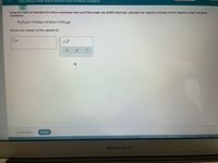 Calculating a molar heat of reaction from formation enthalpies
anbɔec
Using the table of standard formation enthalpies that you'll find under the ALEKS Data tab, calculate the reaction enthalpy of this reaction under standard
conditions:
Fe,03(s)+3 CO(g)→2 Fe(5)+3 CO,(g)
Round your answer to the nearest kJ.
Explanation
Check
O 2021 McGraw-Hill Education. All Rights Reserved. Terms of Uss Privacy Acces
MacBook Air
