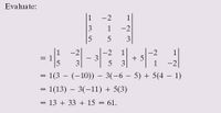 Evaluate:
1
-2
3
1
-2
5
3
-2|
-2
1
-2
+ 5
3
: 1
3.
3
1
-2
= 1(3 – (-10)) - 3(-6 – 5) + 5(4 – 1)
1(13) – 3(-11) + 5(3)
13 + 33 + 15 = 61.
