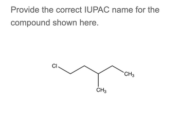 Provide the correct IUPAC name for the
compound shown here.
CI
CH3
CH3