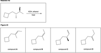 Reaction #2
Br
KOH, ethanol
heat
Figure #2
compound A
compound B
compound C
compound D
