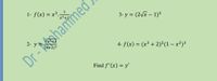 1- f(x) = x.-
3- y = (2/x – 1)3
2- y
4- f (x) = (x³ + 2)²(1 – x²)³
Find f'(x) = y'
Dr - Ashammed
