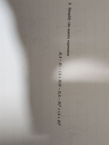 3. Simplify the matrix expression
A(A-B) - (A+B)B-2(A - B)2 + (A + B) 2