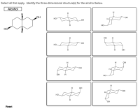 Select all that apply. Identify the three-dimensional structure(s) for the alcohol below.
Alcohol
H
ОН
но
OH
H.
OH
но-
HO
OH
OH
но.
ÓH
H
OH
Он
ÓH
но
H
OH
OH
но-
Reset
