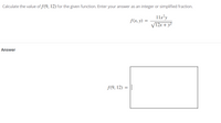 Calculate the value of f(9, 12) for the given function. Enter your answer as an integer or simplified fraction.
11x²y
V12r + y²
f(x, y) =
Answer
f(9, 12) =
