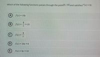 Which of the following functions passes through the point(0, 10) and satisfiess (x) = 87
A) f(x)= 10x
(B
f(x) =
– +10
8.
f(x) =
f(x) = 10x + 8
f(x)= 8x + 10
