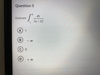 Question 5
dx
Evaluate
Зх— 12
А) 1
D
+ 00
B.
