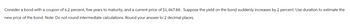 Consider a bond with a coupon of 6.2 percent, five years to maturity, and a current price of $1,067.80. Suppose the yield on the bond suddenly increases by 2 percent. Use duration to estimate the
new price of the bond. Note: Do not round intermediate calculations. Round your answer to 2 decimal places.