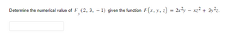 Determine the numerical value of F (2, 3, -1) given the function F(x, y, z) = 2x²y — xz².
y
+ 3y²z.