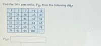 Find the 34th percentile, P34, from the following data
1
3
7
11
12
20
26
28
37
40
41
43
46
47
51
52
57
59
64
65
6
67
68
72
78
79
92
94
100
P34
