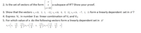 2. Is the set of vectors of the form
a subspace of R? Show your proof.
La+2b]
3. Show that the vectors v = (0, 3, 1, -1); v, = (6, 0, 5, 1); v; = (4. -7, 1, 3) form a linearly dependent set in R*?
4. Express V1 in number 3 as linear combination of V2 and V3.
5. For which value of x do the following vectors form a linearly dependent set in R
-1
(-1 -1
x,
