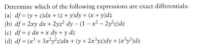 Determine which of the following expressions are exact differentials:
(a) df = (y + z)dx + (z + y)dy + (x + y)dz
(b) df = 2xy dx + 2yz² dy – (1 – x² – 2y²z)dz
(c) df =z dx + x dy + y dz
(d) df = (x' + 3x³y>z)dx + (y+ 2x'yz)dy + (x'y³)dz
