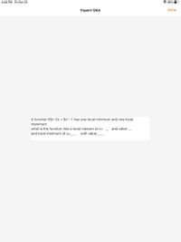 4:44 PM Fri Oct 22
* 49% O
Expert Q&A
Done
A function f(t)= 5x + 8x^-1 has one local minimum and one local
maximum
what is the function has a local maxium at x=
and value
and local minimum at x=_
with value
