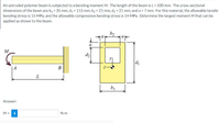 An extruded polymer beam is subjected to a bending moment M. The length of the beam is L = 500 mm. The cross-sectional
dimensions of the beam are b1 = 35 mm, d1 = 115 mm, b2 = 21 mm, d2 = 21 mm, and a = 7 mm. For this material, the allowable tensile
bending stress is 15 MPa, and the allowable compressive bending stress is 14 MPa. Determine the largest moment M that can be
applied as shown to the beam.
b2
a
M
d2
d1
A
B
L
b1
Answer:
M = i
N-m
