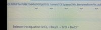 QLSdSUFh6n9jHY2beNbp9GDg0fG2L1umwbTCF2paecp714h_ihw/viewform?hr_sub
Balance the equation: SrCl2 + Bw O SrO + BWCI *
