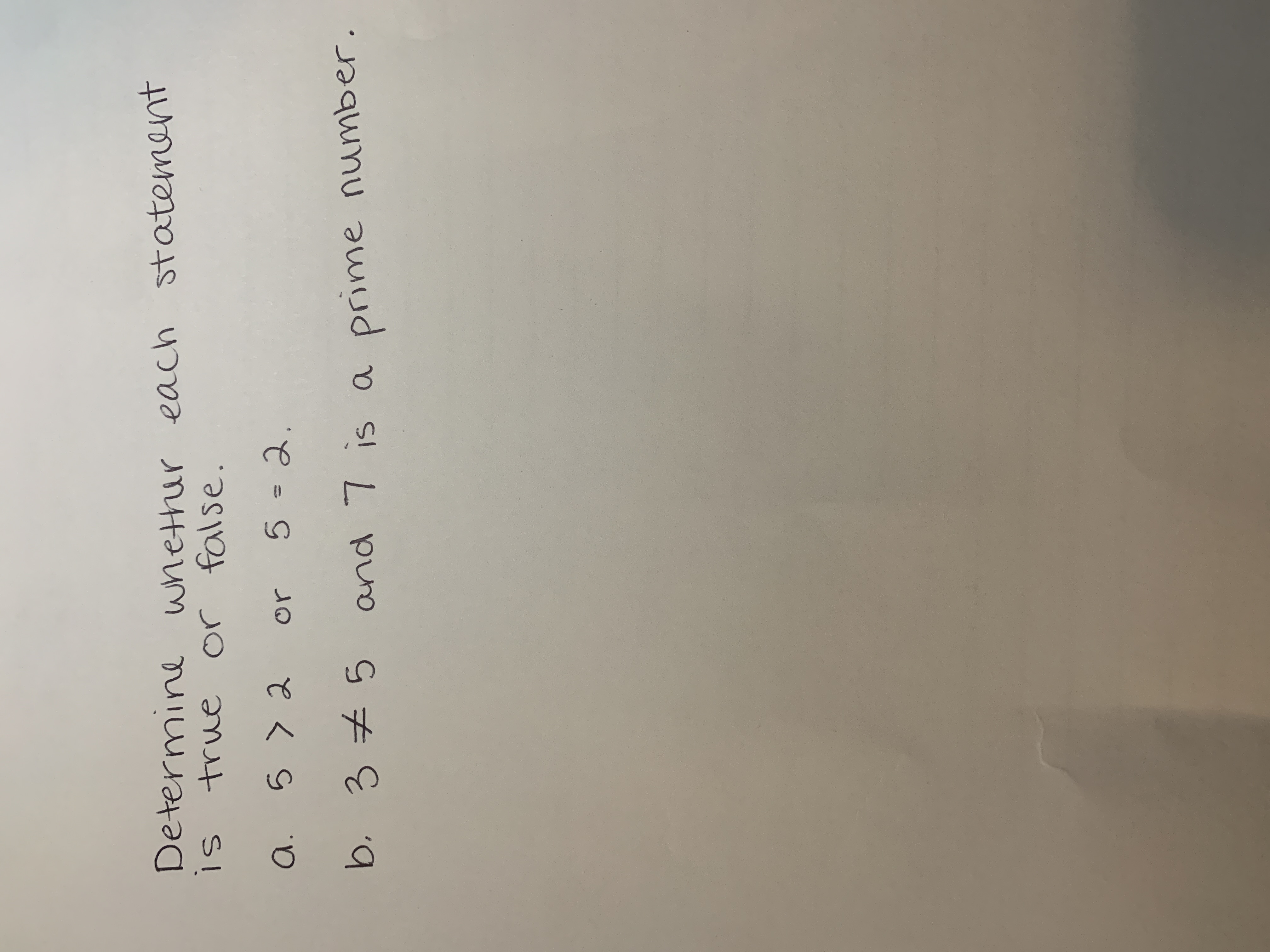 Determine whether each statement
is
true or false.
a.
ら
> 2
or 5 = 2.
and 7 is a prime number
