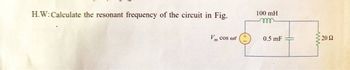 H.W: Calculate the resonant frequency of the circuit in Fig.
Vm cos wt
100 mH
m
0.5 mF
• 20 Ω