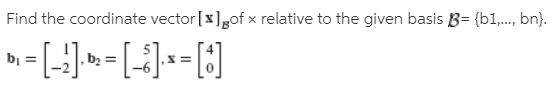 Find the coordinate vector [x]gof x relative to the given basis B= {b1,., bn}.
-[-]»= [-{]==(:)
