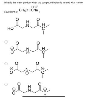 What is the major product when the compound below is treated with 1 mole
(+)
CH3CCNa 2
equivalent of
mar le
HO
سلسلة
0
ZI