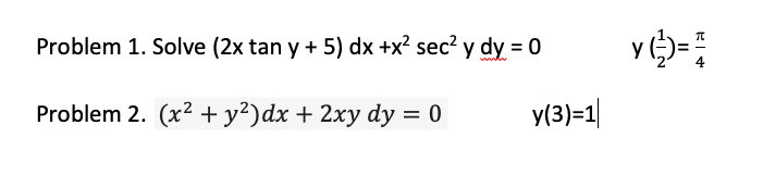 Problem 1. Solve (2x tan y+5) dx +x sec2 y dy 0
2 4
Problem 2. (x2 + y*)dx + 2xy dy
0
y(3)-1
