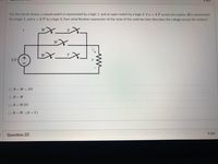 pts
For the circuit shown, a closed switch is represented by a logic 1, and an open switch by a logic 0. If v = 5 V across the resistor Ris represented
by a logic 1, and v = 0 V by a logic 0, then what Boolean expression of the state of the switches best describes the voltage across the resistor?
W
W
W
Y
+
5 V
OR= W +XY
OR= W
OR= WXY
OR=W (X+ Y)
4 pts
Question 25
