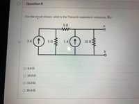 Question 8
For the circuit shown, what is the Thevenin equivalent resistance, RT?
50
ww
3 A(1) 50
1 A
5Ω
15 N
6.0 2
O 10.0 2
O 15.0 N
25.0 N
