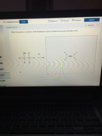 O Resources
E Give Up?
Feedback
Resume
O Assignment Score:
75.6%
O Attempt 5
< Question 10 of 26 >
Predict the product or products of the dehydration reaction. Include all necessary hydrogen atoms.
OH H
H.
rogress
363%
100%
