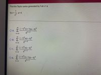 Find the Taylor series generated by f at x = a.
1
f(x) = , a = 6
(- 1) (n+ 1)(x – 6)"
00
O A. E
6 2
n = 0
00
(- 1)"n(x- 6)°
6h+2
В. 2
n= 0
00
O C. E
(-1)"n(x-6)"
n = 0
6h+1
00
O D. E
(-1)"(n + 1)(x-6)"
n = 0
67 1
