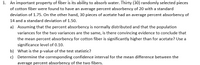 1. An important property of fiber is its ability to absorb water. Thirty (30) randomly selected pieces
of cotton fiber were found to have an average percent absorbency of 20 with a standard
deviation of 1.75. On the other hand, 30 pieces of acetate had an average percent absorbency of
14 and a standard deviation of 1.50.
a) Assuming that the percent absorbency is normally distributed and that the population
variances for the two variances are the same, is there convincing evidence to conclude that
the mean percent absorbency for cotton fiber is significantly higher than for acetate? Use a
significance level of 0.10.
b) What is the p-value of the test statistic?
c) Determine the corresponding confidence interval for the mean difference between the
average percent absorbency of the two fibers.
