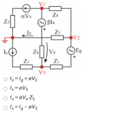 aVx
Z4
Zs
BIx
Ix
Z3
V2
Ig
Z6
Vx
Eg
Z2
Zi
V3
o lx=lg+aV2
O x= aV3
O Ix=aVxZ5
O Ix=lg-aV3
