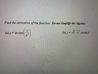 Find the derivative of the function. Do not simplify the Algebra
1
(a) y = arctan
(b) y = v1-x arsin(x)
