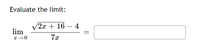 Evaluate the limit:
2х + 16 — 4
-
lim
7x

