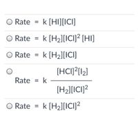 O Rate
k [HI][ICI]
Rate =
k [H2][ICI]² [HI]
O Rate
k [H2][ICI]
[HCI]²[I2]
Rate
k
[H2][ICI]?
O Rate
k [H2][ICI]²
