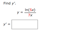 Find y'.
In(5x)
y =
7x
y' =
