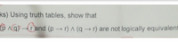 ks) Using truth tables, show that
ô nay Cand (p → r) ^ (q → r)
are not logically equivalent
