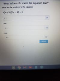 What values of x make the equation true?
What are the solutions to the equation:
x(x+3)(3x – 4) = 0
and
and
x%=
Submit
