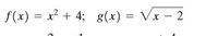 f(x) = x + 4; g(x)
= Vx – 2
%3D
