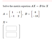 Answered: Solve the matrix equation AX = B for X… | bartleby