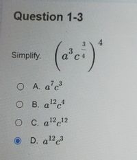 Question 1-3
4
3
Simplify.
O A. a'c
O B. a124
O C al"c12
O D. al?
