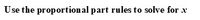 Use the proportional part rules to solve for x
