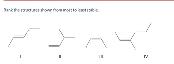 Rank the structures shown from most to least stable.
||
|||
IV